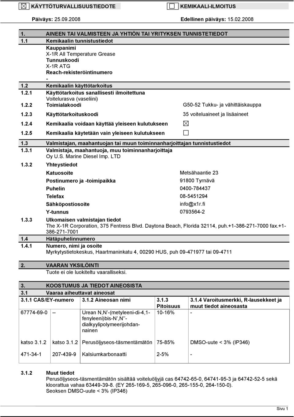 2.2 Toimialakoodi G5052 Tukku ja vähittäiskauppa 1.2.3 Käyttötarkoituskoodi 35 voiteluaineet ja lisäaineet 1.2.4 Kemikaalia voidaan käyttää yleiseen kulutukseen 1.2.5 Kemikaalia käytetään vain yleiseen kulutukseen 1.