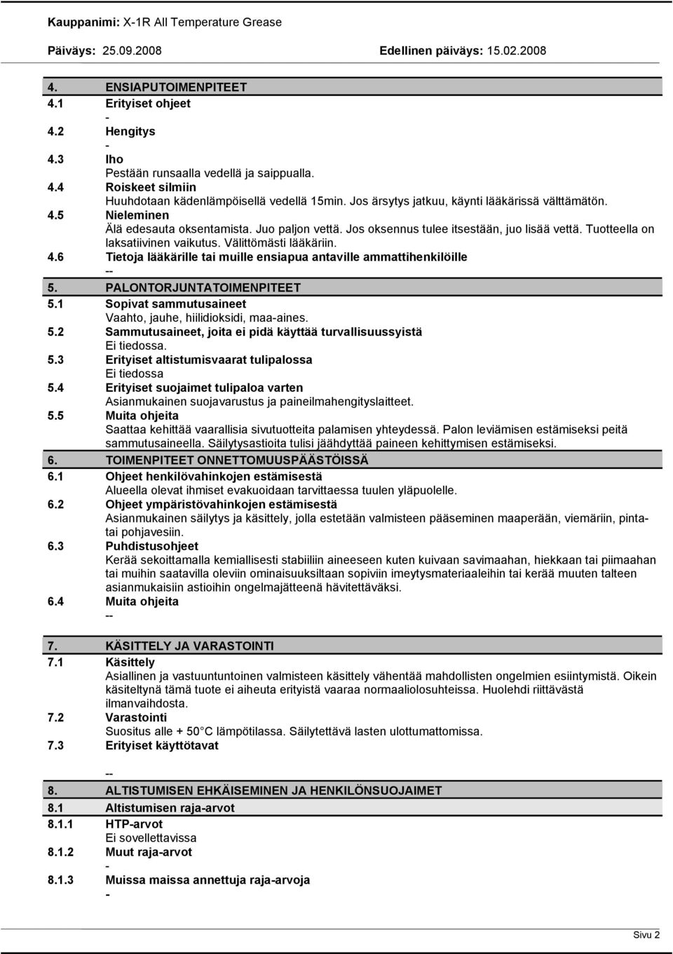 Välittömästi lääkäriin. 4.6 Tietoja lääkärille tai muille ensiapua antaville ammattihenkilöille 5. PALONTORJUNTATOIMENPITEET 5.1 Sopivat sammutusaineet Vaahto, jauhe, hiilidioksidi, maaaines. 5.2 Sammutusaineet, joita ei pidä käyttää turvallisuussyistä.