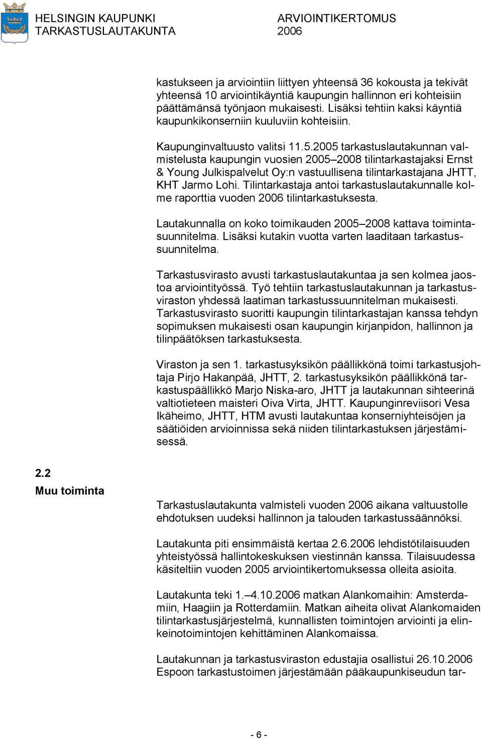 2005 tarkastuslautakunnan valmistelusta kaupungin vuosien 2005 2008 tilintarkastajaksi Ernst & Young Julkispalvelut Oy:n vastuullisena tilintarkastajana JHTT, KHT Jarmo Lohi.