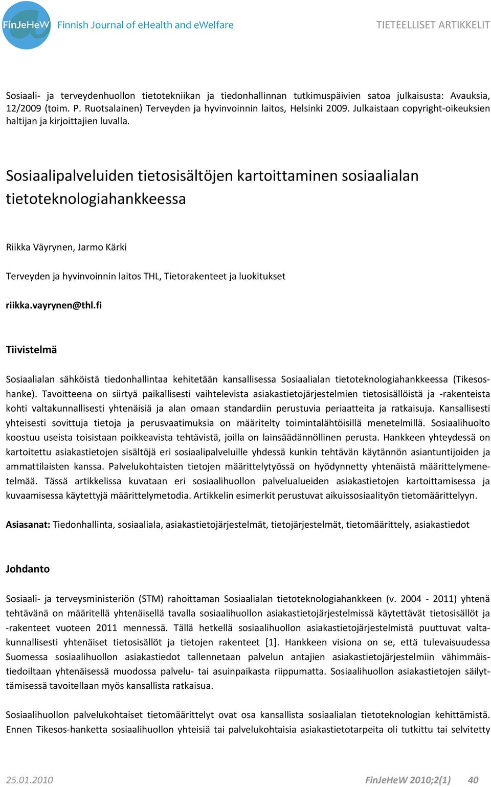 Sosiaalipalveluiden tietosisältöjen kartoittaminen sosiaalialan tietoteknologiahankkeessa Riikka Väyrynen, Jarmo Kärki Terveyden ja hyvinvoinnin laitos THL, Tietorakenteet ja luokitukset riikka.