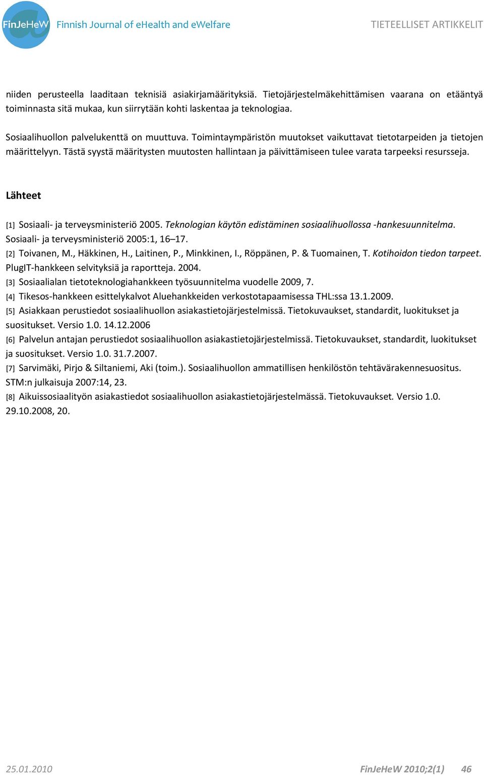 Tästä syystä määritysten muutosten hallintaan ja päivittämiseen tulee varata tarpeeksi resursseja. Lähteet [1] Sosiaali ja terveysministeriö 2005.