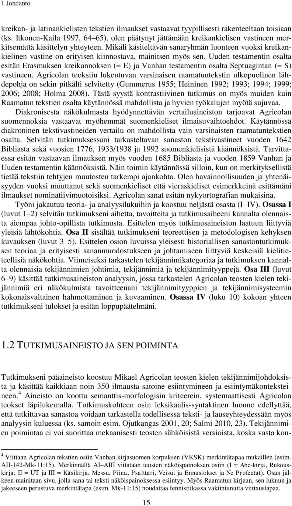 Mikäli käsiteltävän sanaryhmän luonteen vuoksi kreikankielinen vastine on erityisen kiinnostava, mainitsen myös sen.