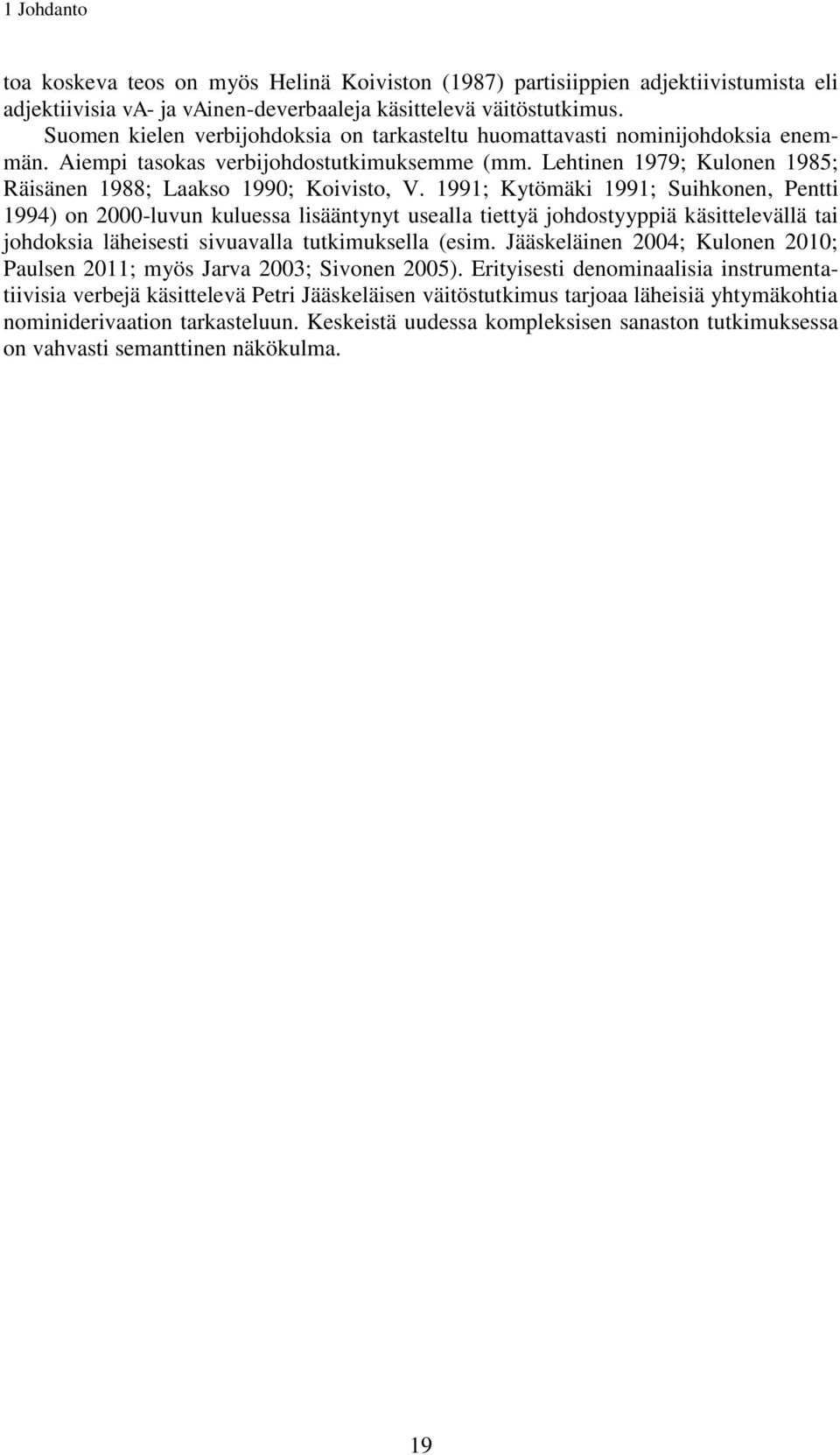 1991; Kytömäki 1991; Suihkonen, Pentti 1994) on 2000-luvun kuluessa lisääntynyt usealla tiettyä johdostyyppiä käsittelevällä tai johdoksia läheisesti sivuavalla tutkimuksella (esim.