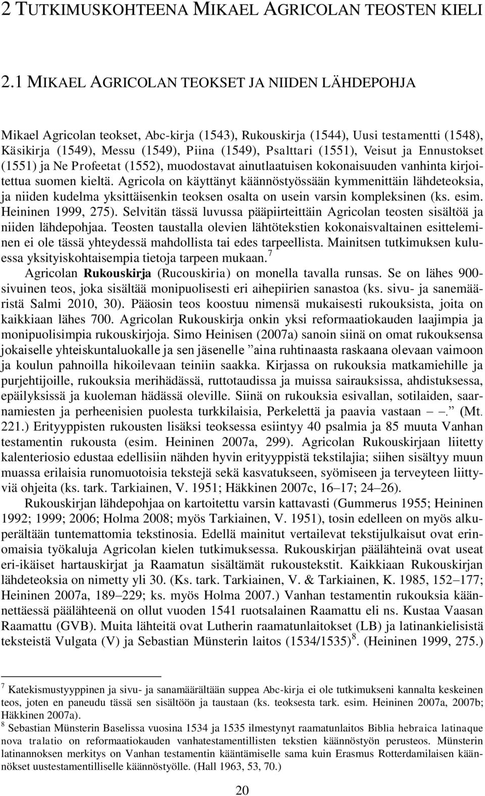 (1551), Veisut ja Ennustokset (1551) ja Ne Profeetat (1552), muodostavat ainutlaatuisen kokonaisuuden vanhinta kirjoitettua suomen kieltä.