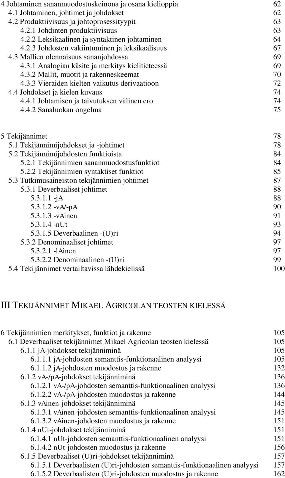 4 Johdokset ja kielen kuvaus 74 4.4.1 Johtamisen ja taivutuksen välinen ero 74 4.4.2 Sanaluokan ongelma 75 5 Tekijännimet 78 5.1 Tekijännimijohdokset ja -johtimet 78 5.