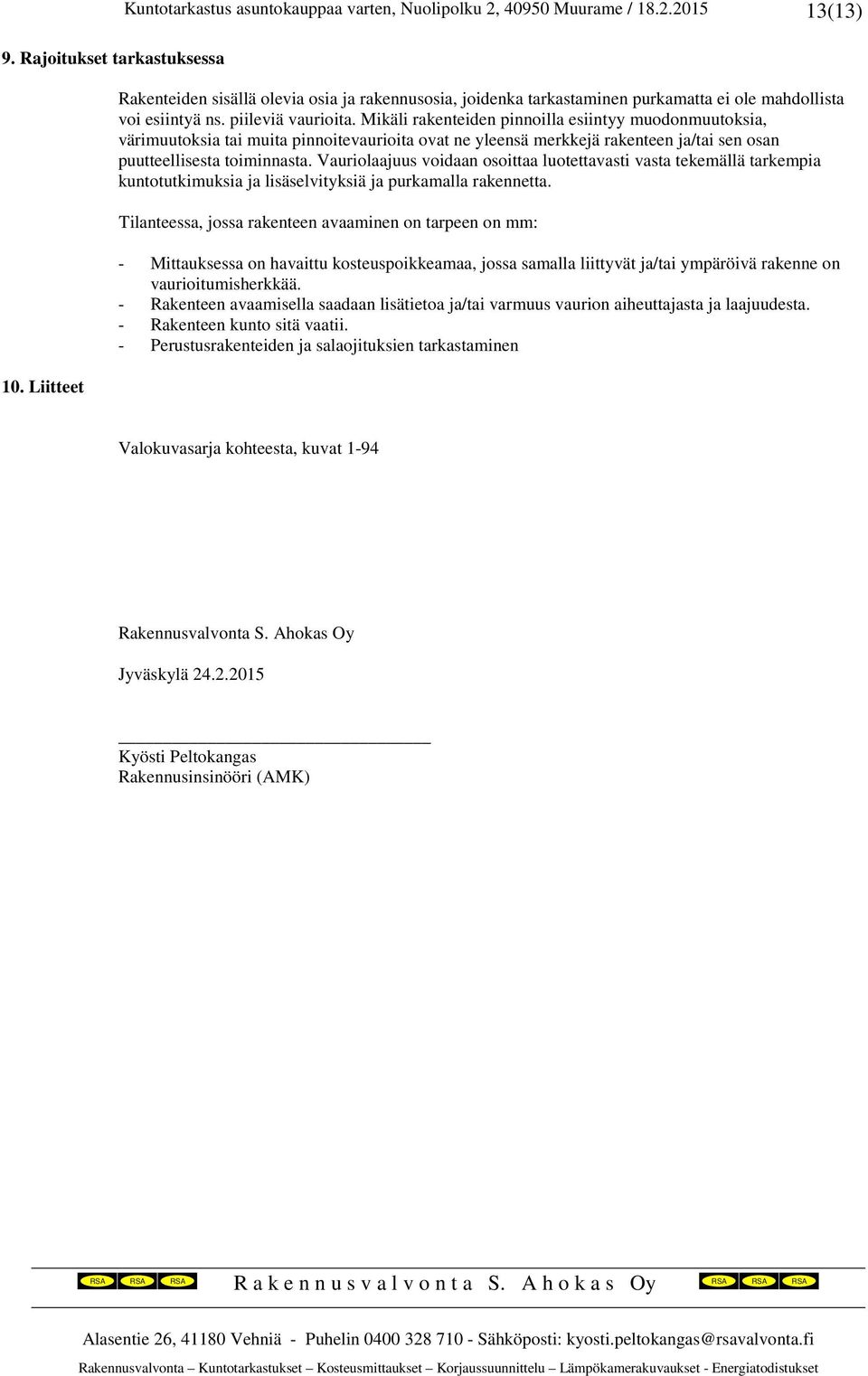 Mikäli rakenteiden pinnoilla esiintyy muodonmuutoksia, värimuutoksia tai muita pinnoitevaurioita ovat ne yleensä merkkejä rakenteen ja/tai sen osan puutteellisesta toiminnasta.