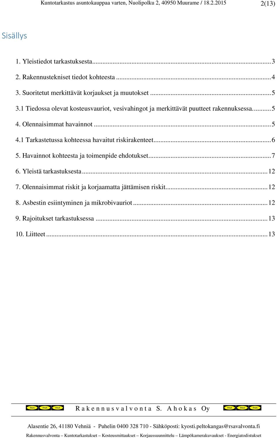 Olennaisimmat havainnot... 5 4.1 Tarkastetussa kohteessa havaitut riskirakenteet... 6 5. Havainnot kohteesta ja toimenpide ehdotukset... 7 6.