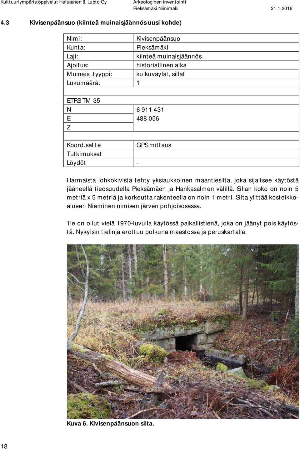 selite GPS mittaus Tutkimukset Löydöt - Harmaista lohkokivistä tehty yksiaukkoinen maantiesilta, joka sijaitsee käytöstä jääneellä tieosuudella Pieksämäen ja Hankasalmen välillä.