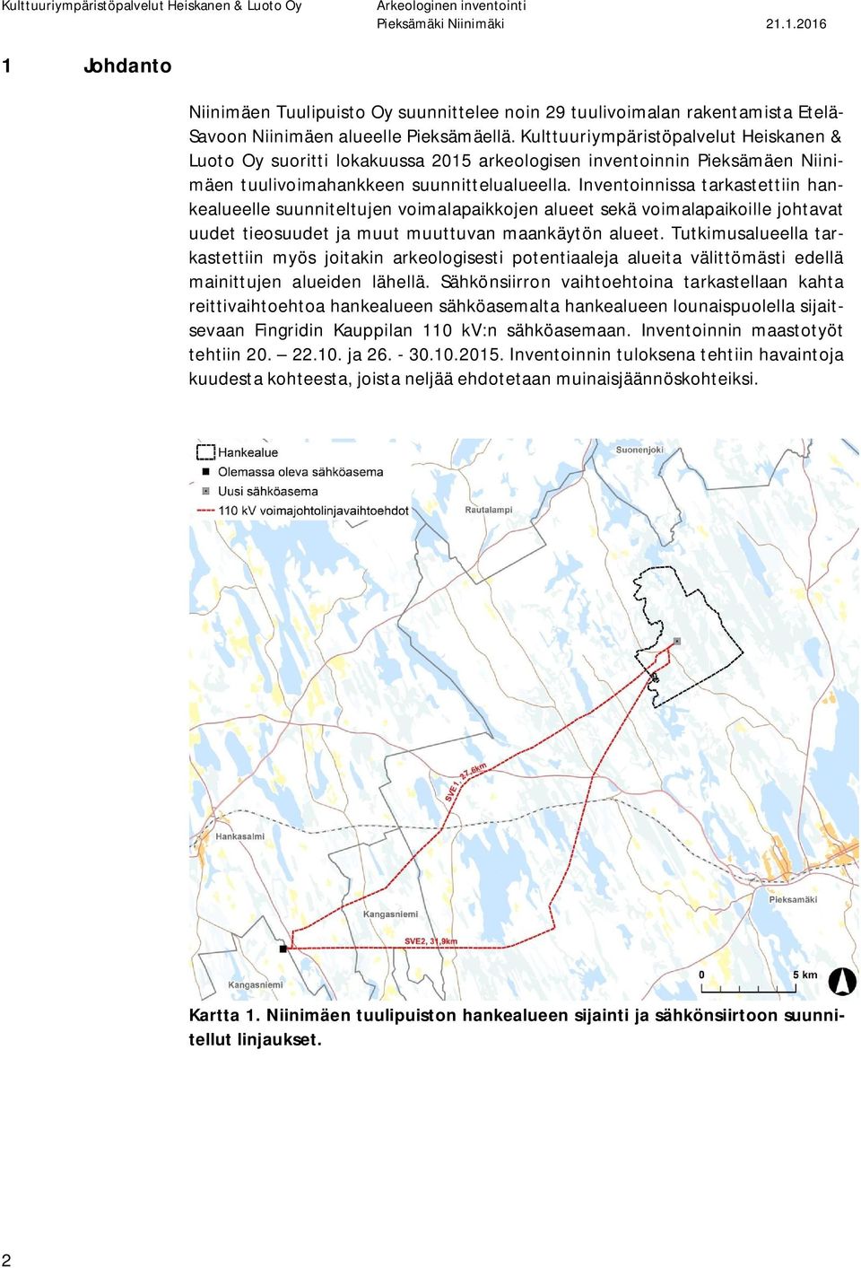 Inventoinnissa tarkastettiin hankealueelle suunniteltujen voimalapaikkojen alueet sekä voimalapaikoille johtavat uudet tieosuudet ja muut muuttuvan maankäytön alueet.