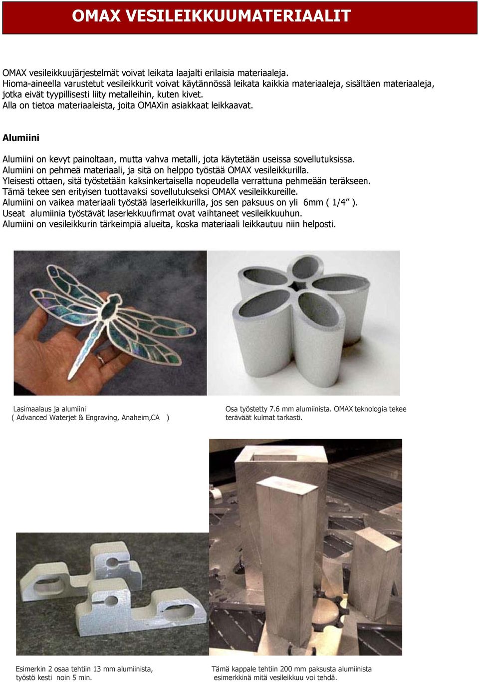 Alla on tietoa materiaaleista, joita OMAXin asiakkaat leikkaavat. Alumiini Alumiini on kevyt painoltaan, mutta vahva metalli, jota käytetään useissa sovellutuksissa.