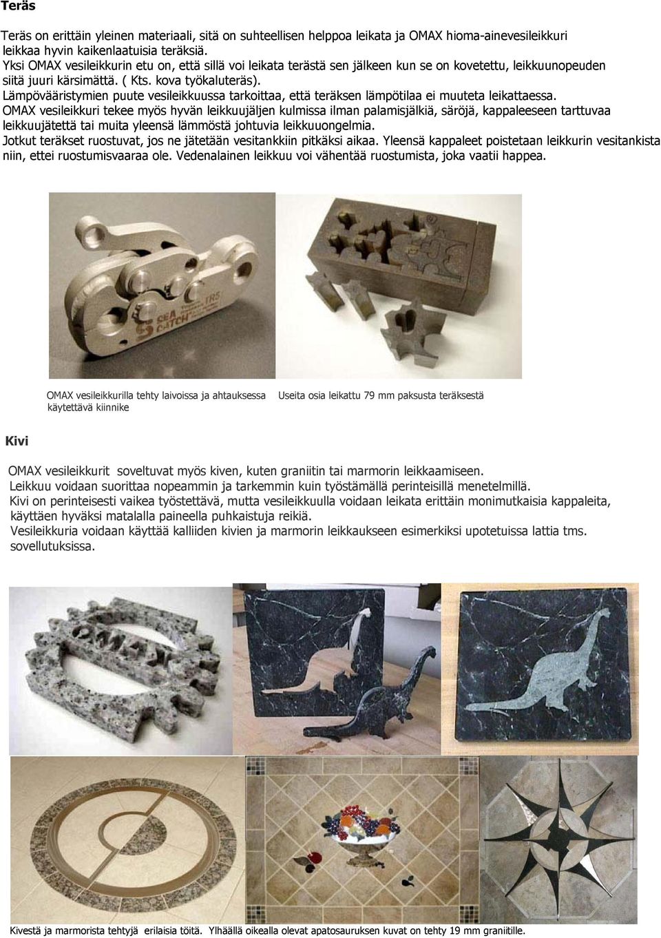 Lämpövääristymien puute vesileikkuussa tarkoittaa, että teräksen lämpötilaa ei muuteta leikattaessa.