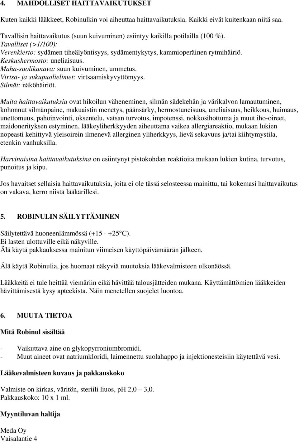 Keskushermosto: uneliaisuus. Maha-suolikanava: suun kuivuminen, ummetus. Virtsa- ja sukupuolielimet: virtsaamiskyvyttömyys. Silmät: näköhäiriöt.