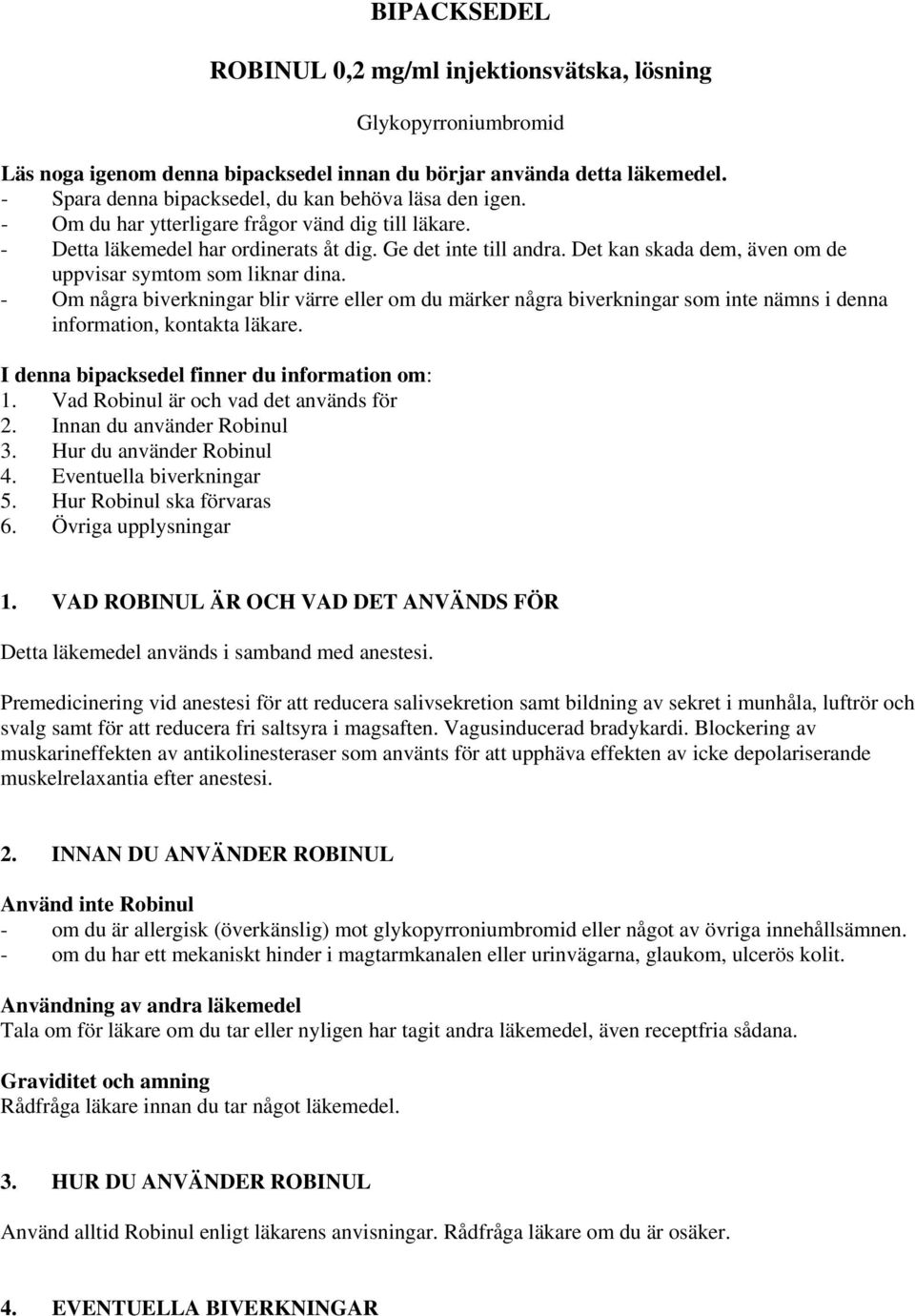 Det kan skada dem, även om de uppvisar symtom som liknar dina. - Om några biverkningar blir värre eller om du märker några biverkningar som inte nämns i denna information, kontakta läkare.