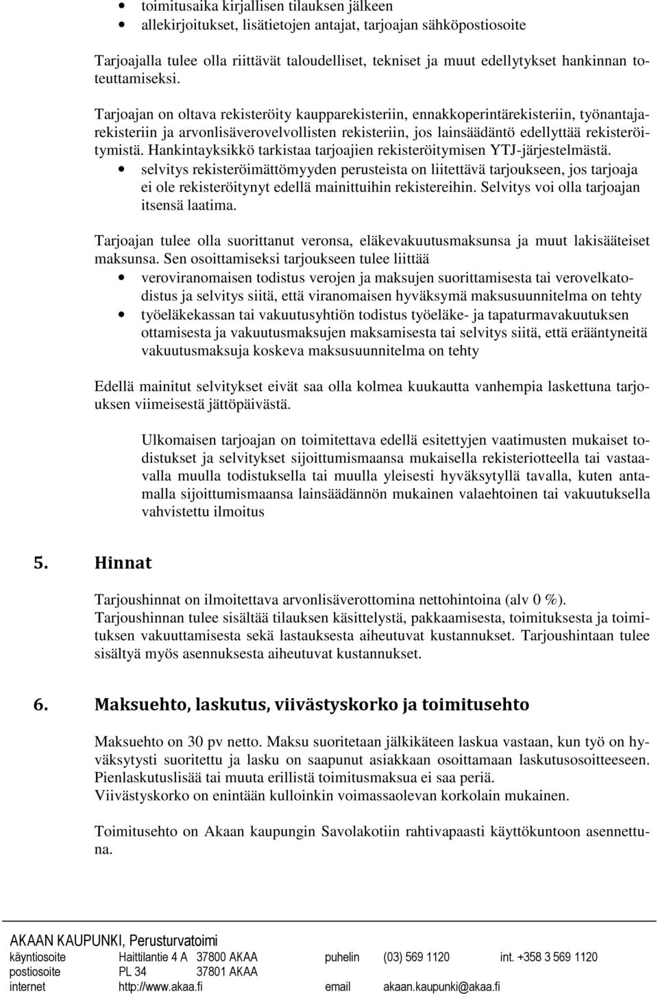 Tarjoajan on oltava rekisteröity kaupparekisteriin, ennakkoperintärekisteriin, työnantajarekisteriin ja arvonlisäverovelvollisten rekisteriin, jos lainsäädäntö edellyttää rekisteröitymistä.