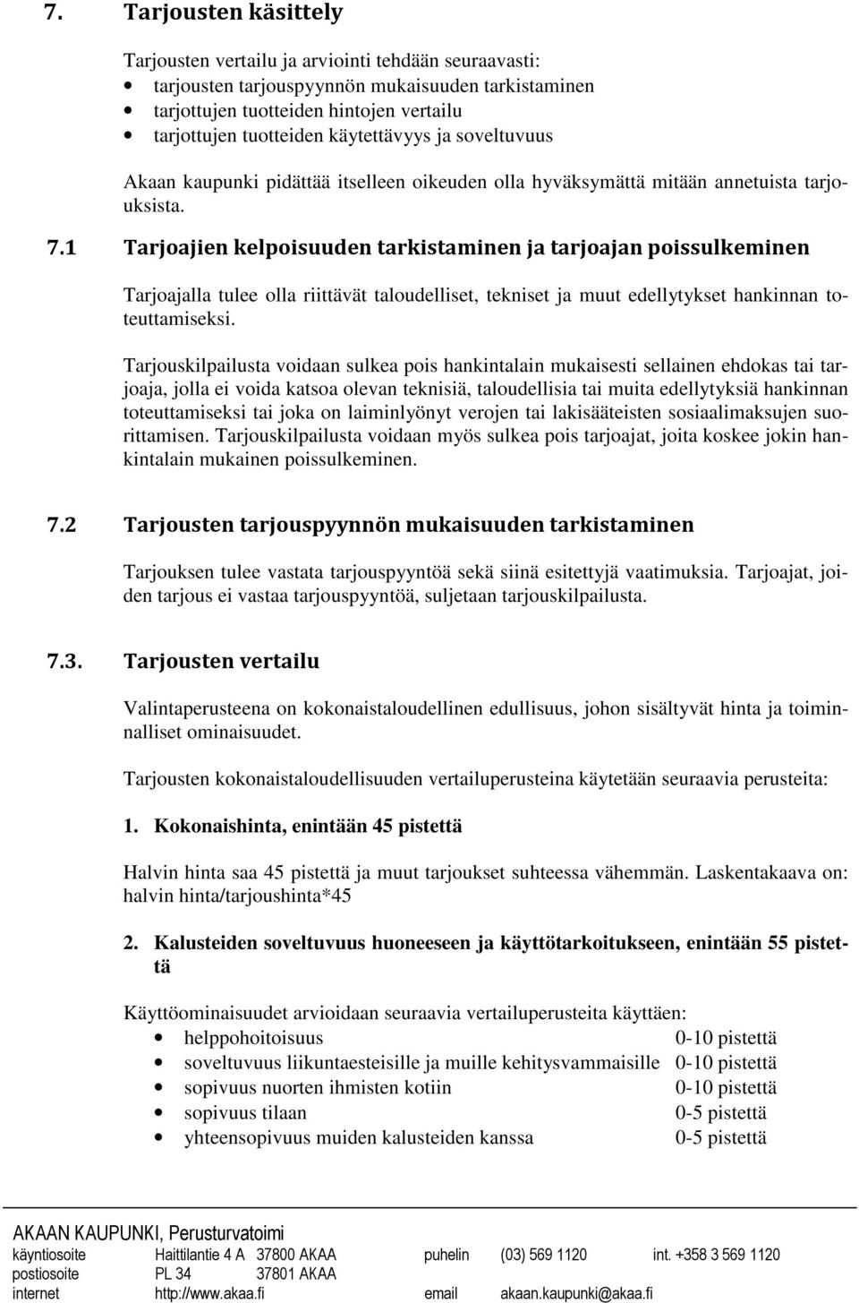 1 Tarjoajien kelpoisuuden tarkistaminen ja tarjoajan poissulkeminen Tarjoajalla tulee olla riittävät taloudelliset, tekniset ja muut edellytykset hankinnan toteuttamiseksi.