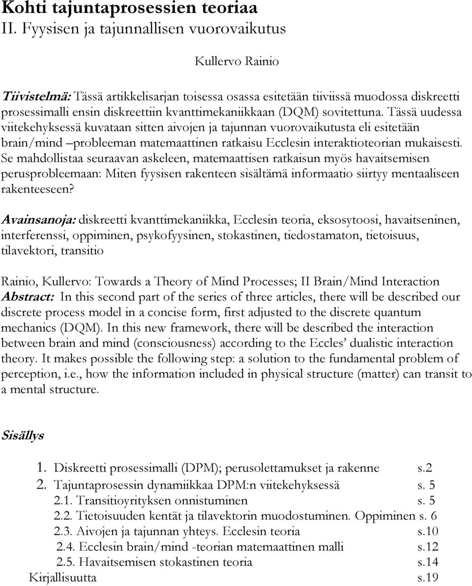 (DQM) sovitettuna. Tässä uudessa viitekehyksessä kuvataan sitten aivojen ja tajunnan vuorovaikutusta eli esitetään brain/mind probleeman matemaattinen ratkaisu Ecclesin interaktioteorian mukaisesti.