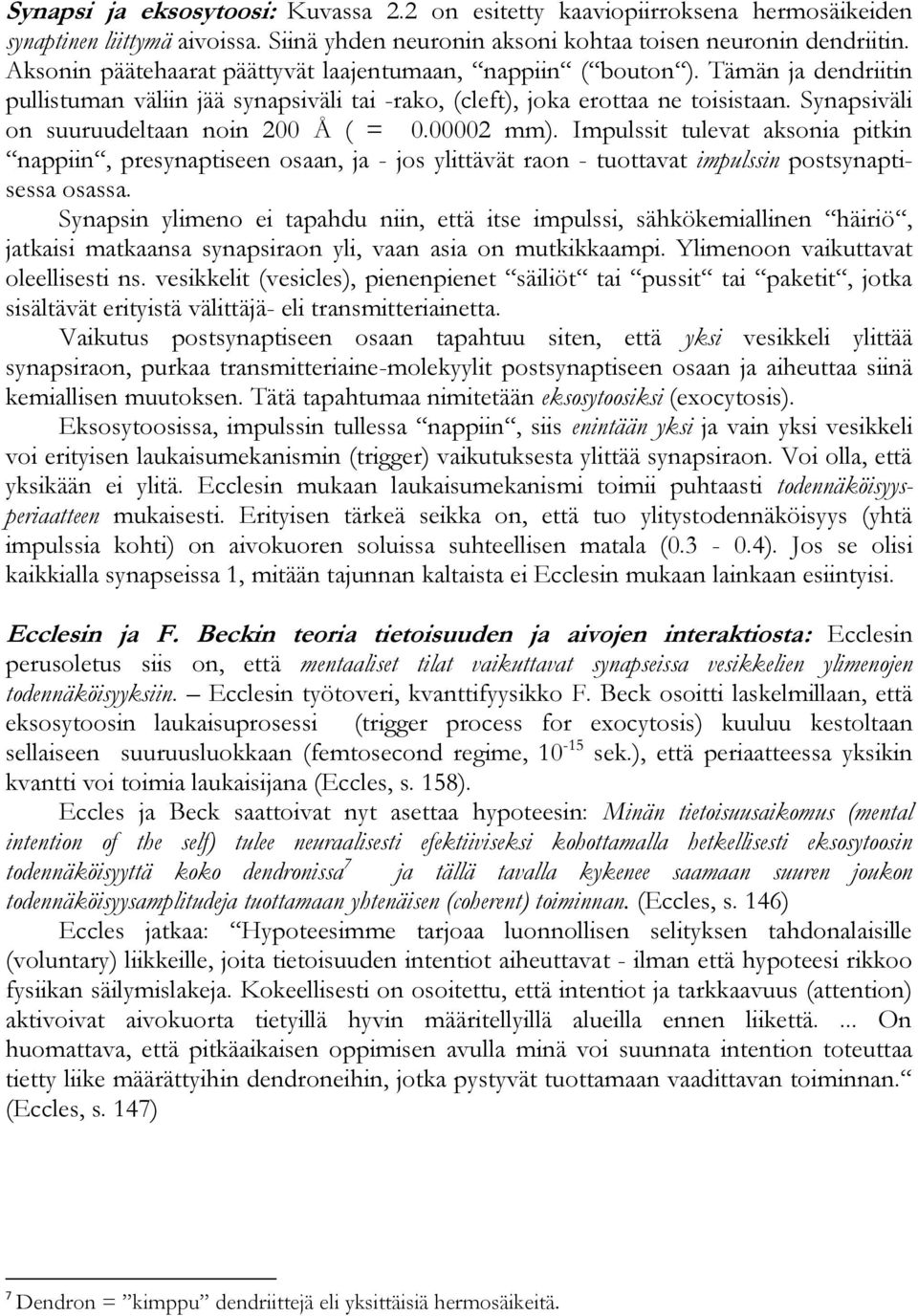 Synapsiväli on suuruudeltaan noin 200 Å ( = 0.00002 mm). Impulssit tulevat aksonia pitkin nappiin, presynaptiseen osaan, ja - jos ylittävät raon - tuottavat impulssin postsynaptisessa osassa.