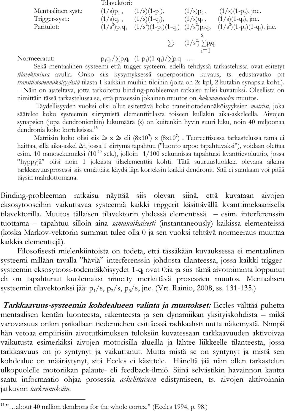s : (1/s 2 ) p i q i i=1 Normeeratut: p 1 q 1 / p i q i (1-p 1 )(1-q 1 )/ p i q Sekä mentaalinen systeemi että trigger-systeemi edellä tehdyssä tarkastelussa ovat esitetyt tilavektorinsa avulla.
