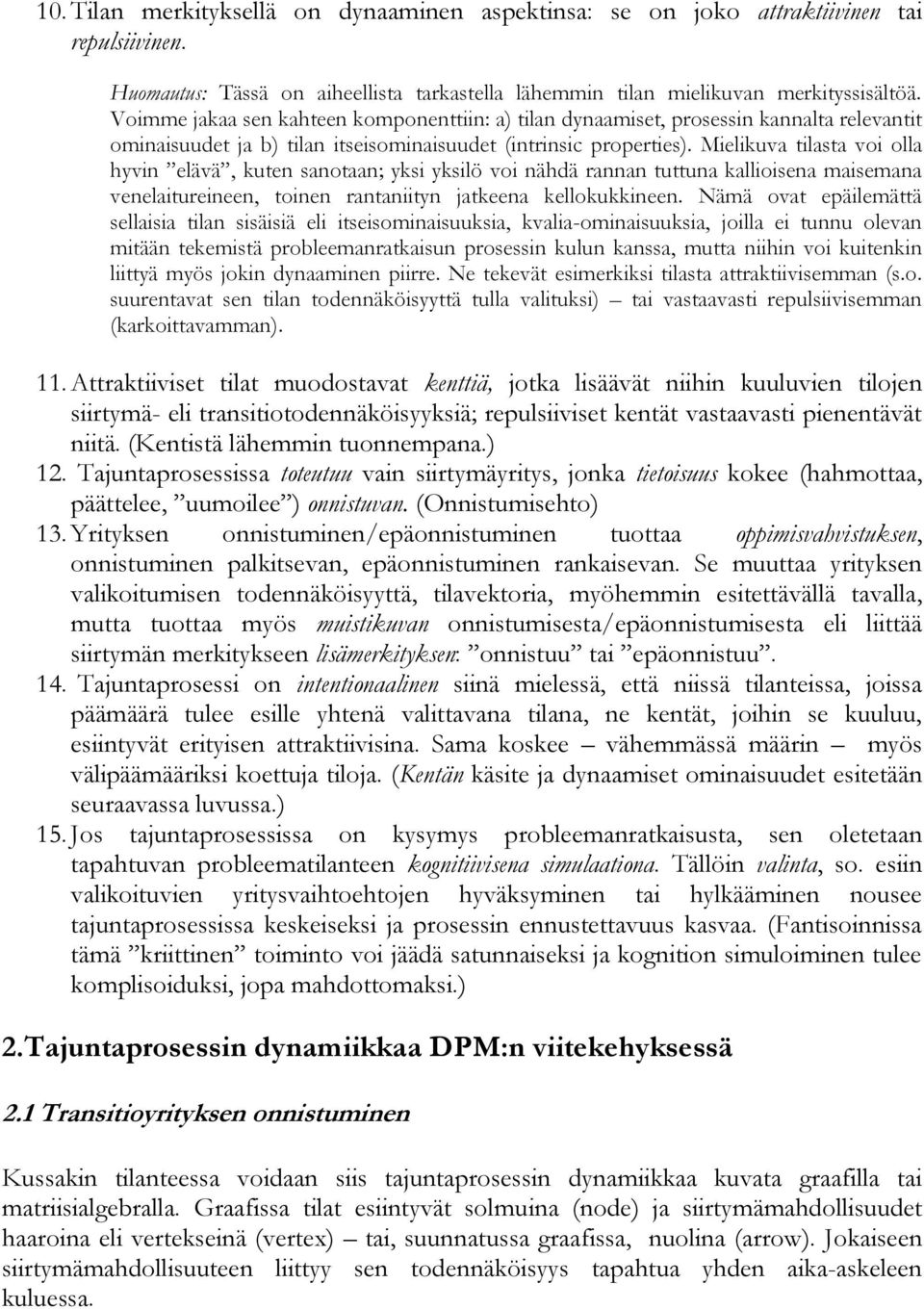 Mielikuva tilasta voi olla hyvin elävä, kuten sanotaan; yksi yksilö voi nähdä rannan tuttuna kallioisena maisemana venelaitureineen, toinen rantaniityn jatkeena kellokukkineen.
