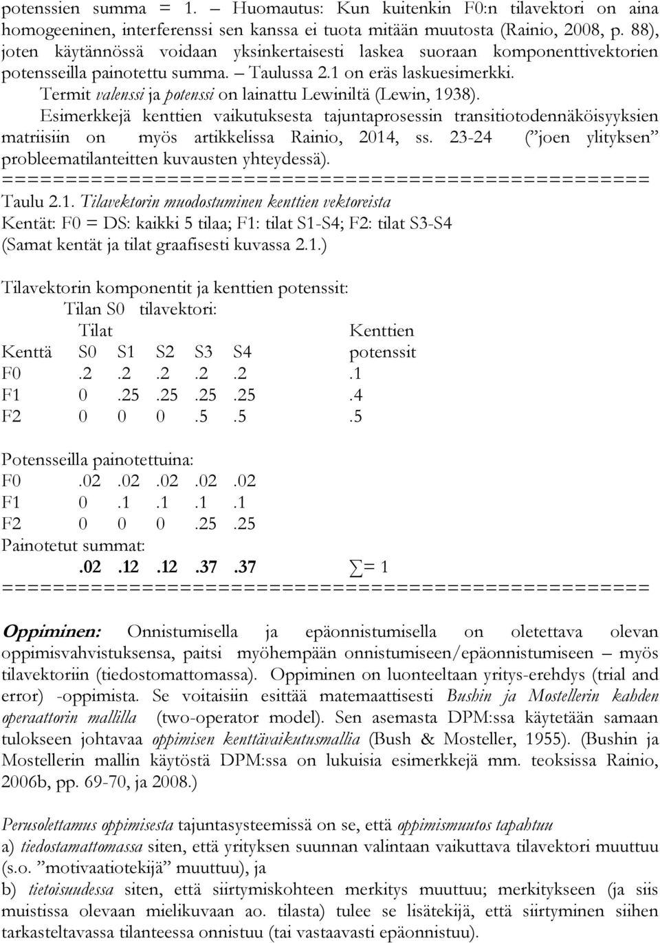 Termit valenssi ja potenssi on lainattu Lewiniltä (Lewin, 1938). Esimerkkejä kenttien vaikutuksesta tajuntaprosessin transitiotodennäköisyyksien matriisiin on myös artikkelissa Rainio, 2014, ss.
