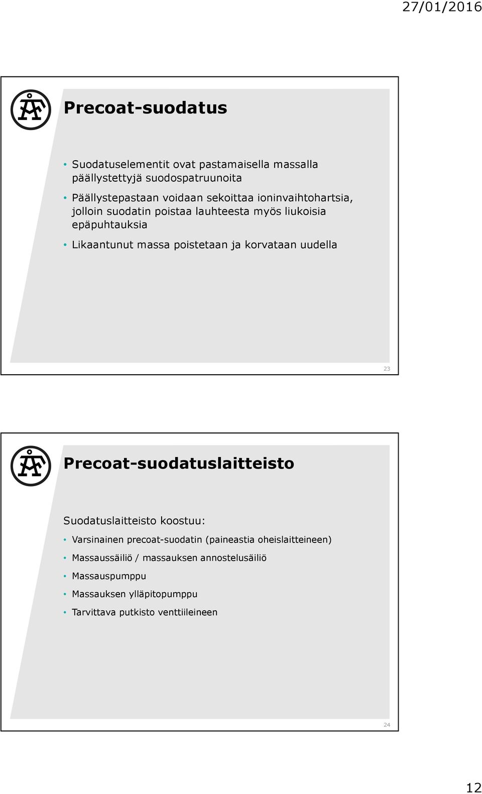 korvataan uudella 23 Precoat-suodatuslaitteisto Suodatuslaitteisto koostuu: Varsinainen precoat-suodatin (paineastia