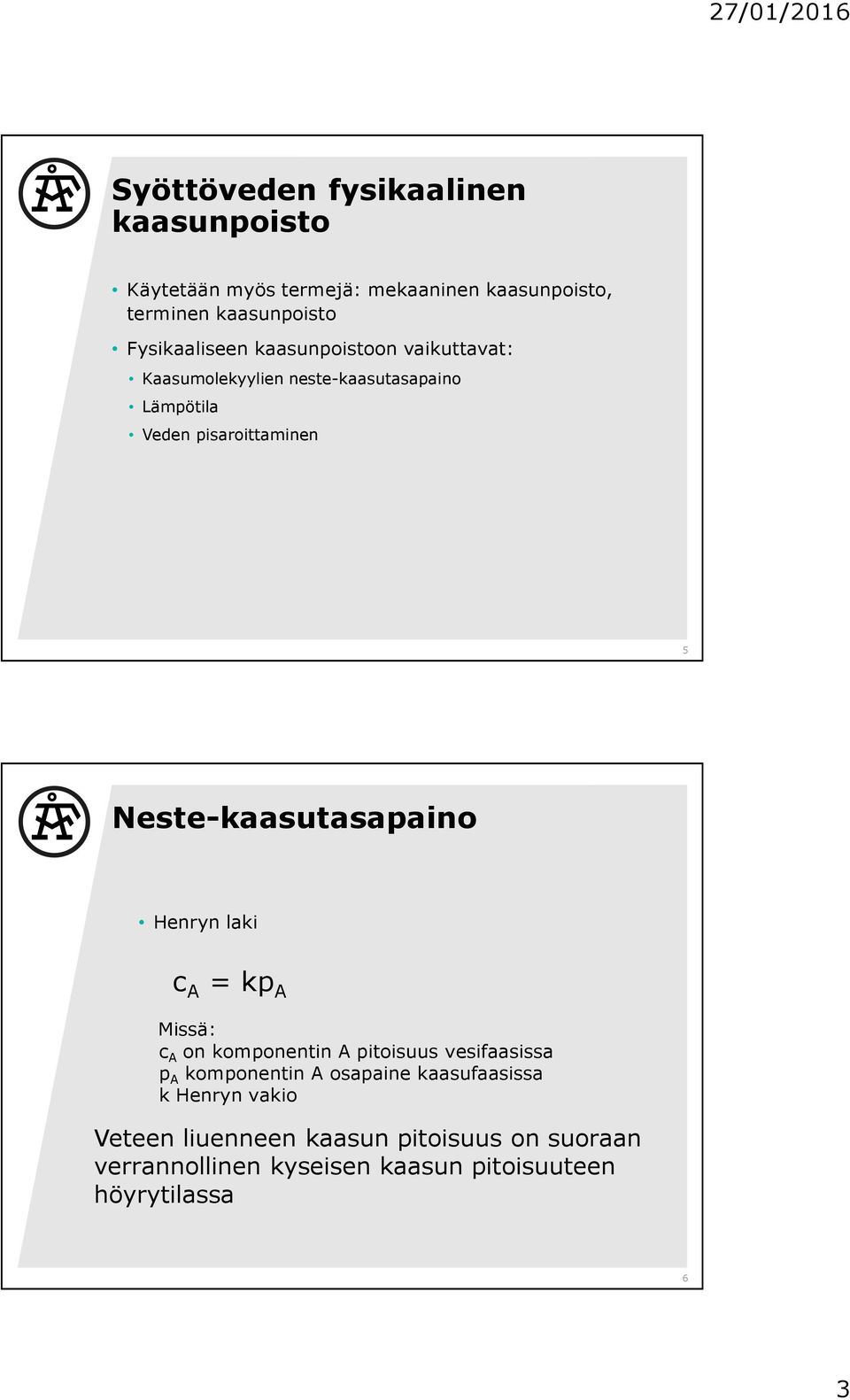 Neste-kaasutasapaino Henryn laki c A = kp A Missä: c A on komponentin A pitoisuus vesifaasissa p A komponentin A