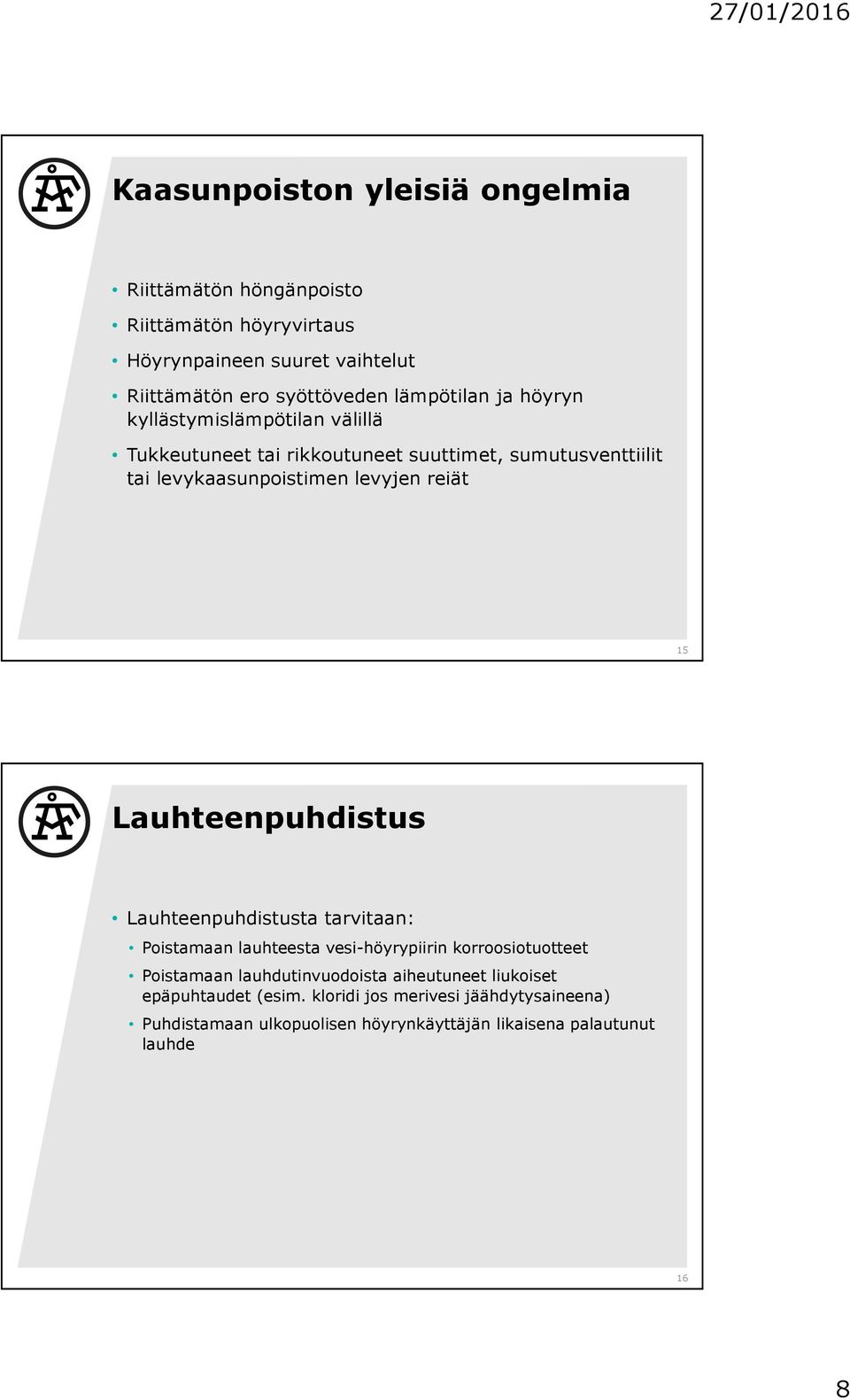 reiät 15 Lauhteenpuhdistus Lauhteenpuhdistusta tarvitaan: Poistamaan lauhteesta vesi-höyrypiirin korroosiotuotteet Poistamaan lauhdutinvuodoista