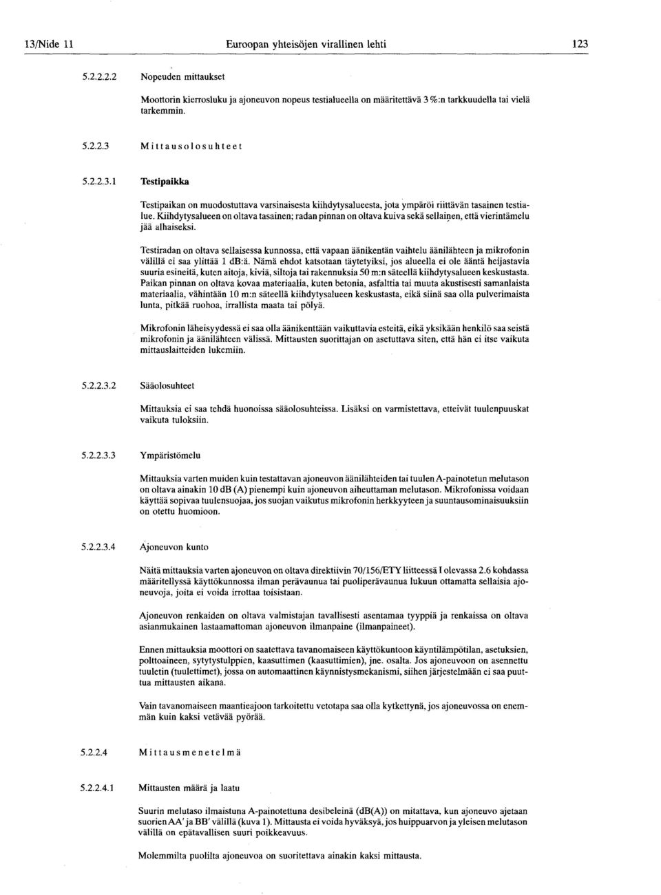 Kiihdytysalueen on oltava tasainen ; radan pinnan on oltava kuiva sekä sellainen, että vierintämelu jää alhaiseksi.