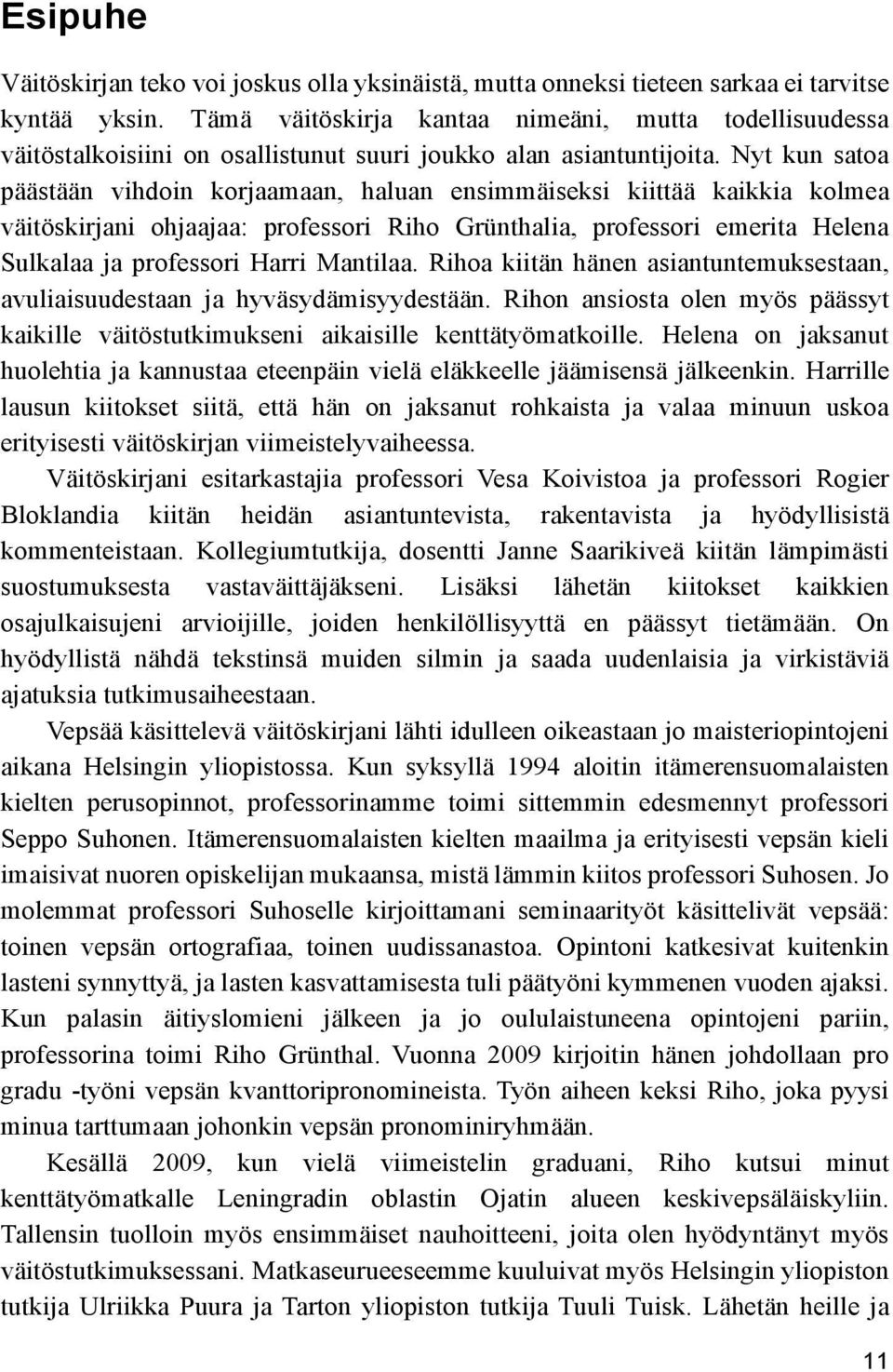 Nyt kun satoa päästään vihdoin korjaamaan, haluan ensimmäiseksi kiittää kaikkia kolmea väitöskirjani ohjaajaa: professori Riho Grünthalia, professori emerita Helena Sulkalaa ja professori Harri