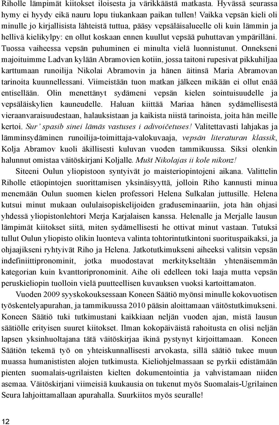 Tuossa vaiheessa vepsän puhuminen ei minulta vielä luonnistunut.