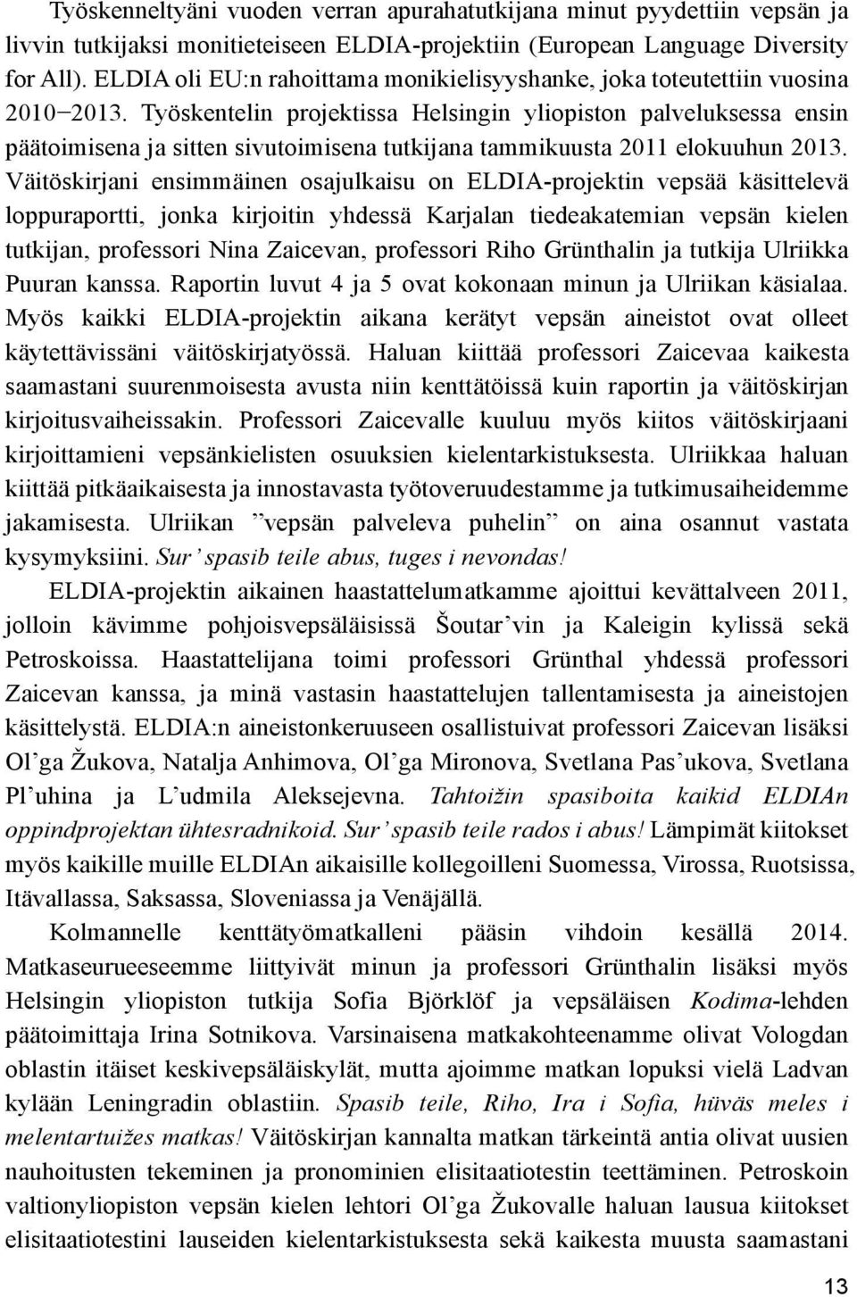 Työskentelin projektissa Helsingin yliopiston palveluksessa ensin päätoimisena ja sitten sivutoimisena tutkijana tammikuusta 2011 elokuuhun 2013.