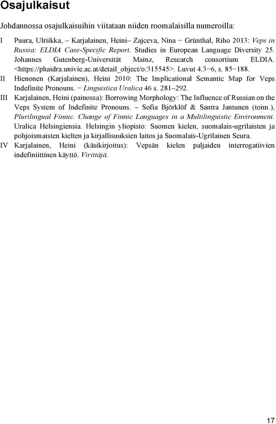 II Hienonen (Karjalainen), Heini 2010: The Implicational Semantic Map for Veps Indefinite Pronouns. Linguistica Uralica 46 s. 281 292.