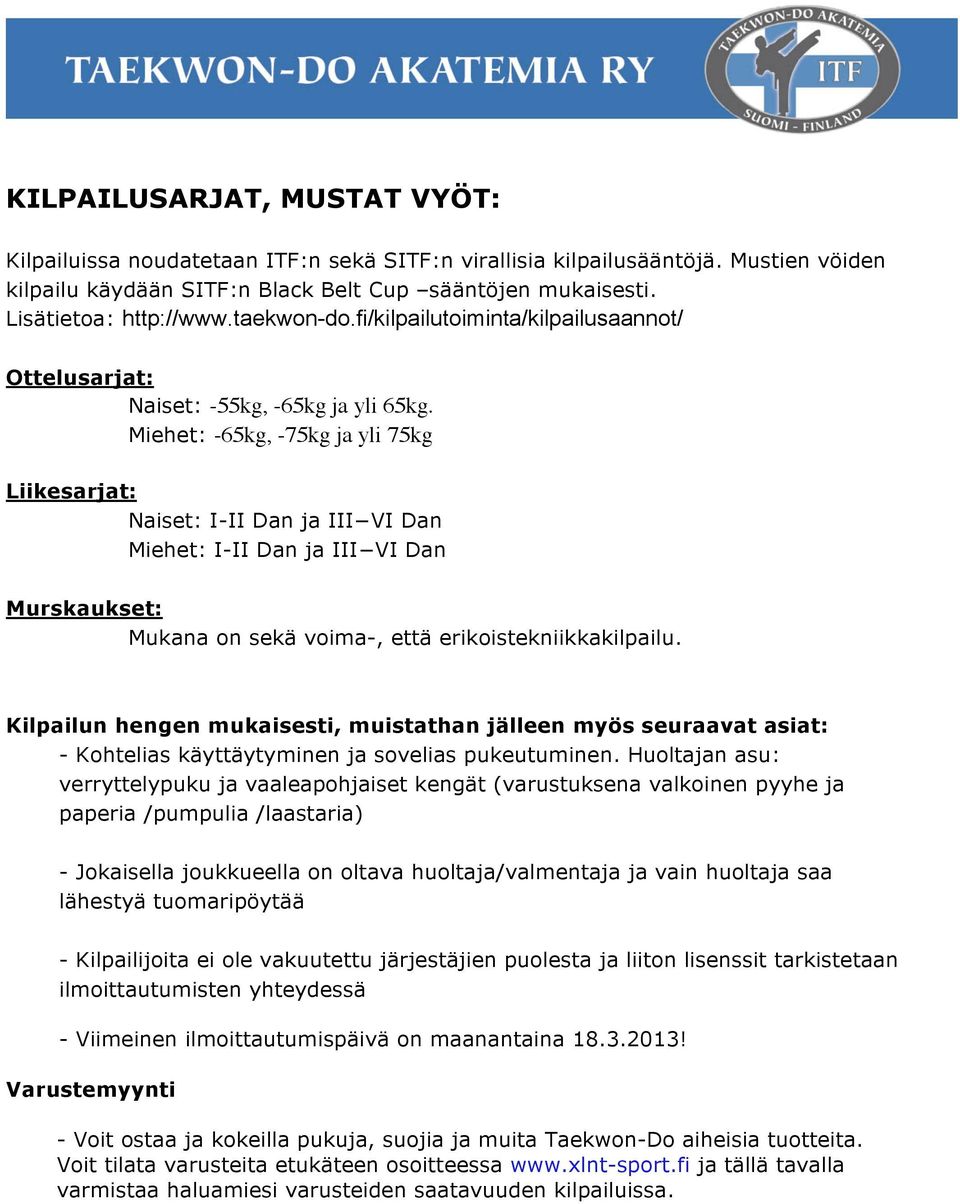 Miehet: -65kg, -75kg ja yli 75kg Liikesarjat: Naiset: I-II Dan ja III VI Dan Miehet: I-II Dan ja III VI Dan Murskaukset: Mukana on sekä voima-, että erikoistekniikkakilpailu.