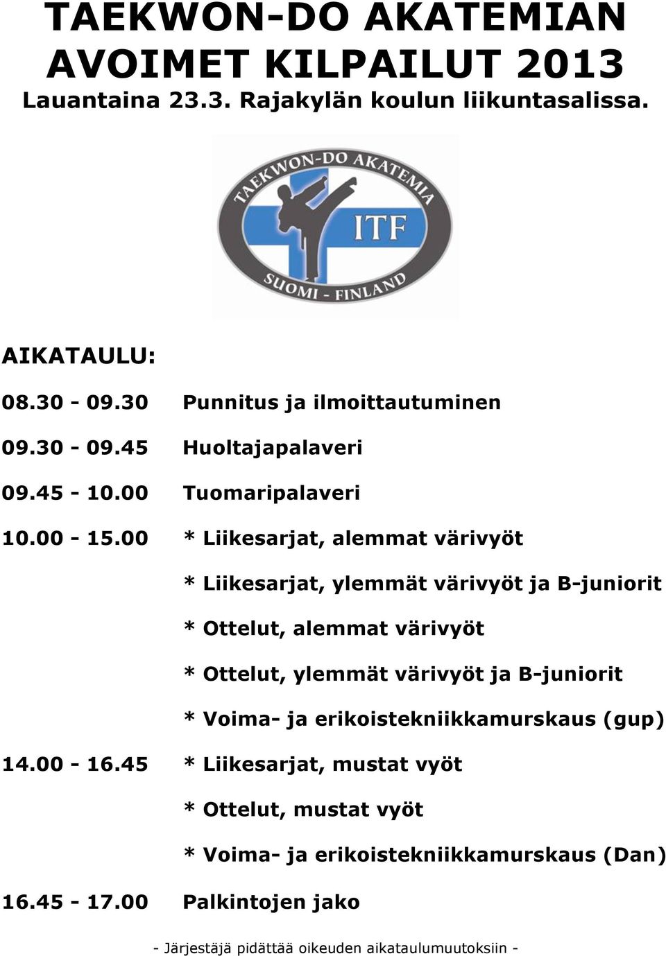 00 * Liikesarjat, alemmat värivyöt * Liikesarjat, ylemmät värivyöt ja B-juniorit * Ottelut, alemmat värivyöt * Ottelut, ylemmät värivyöt ja