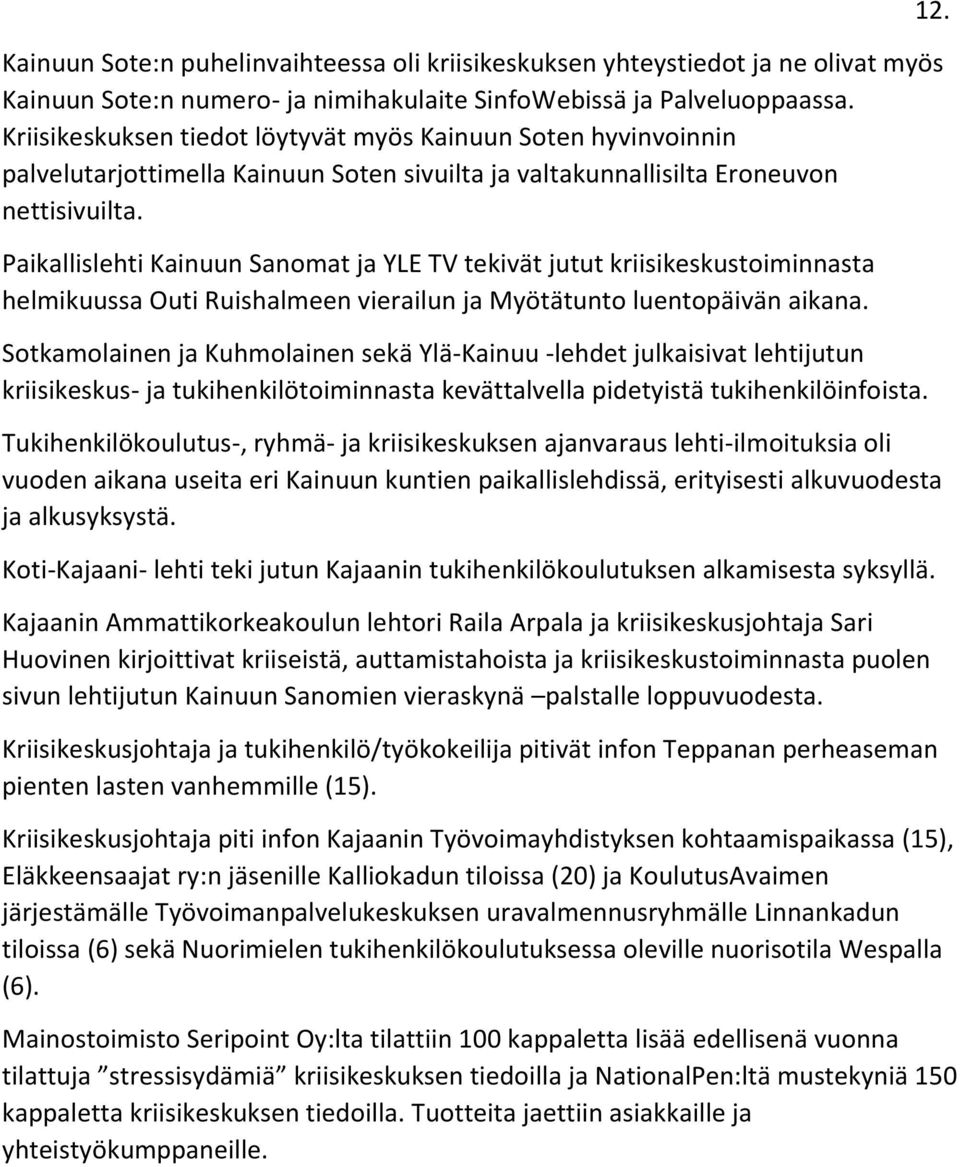 Paikallislehti Kainuun Sanomat ja YLE TV tekivät jutut kriisikeskustoiminnasta helmikuussa Outi Ruishalmeen vierailun ja Myötätunto luentopäivän aikana.