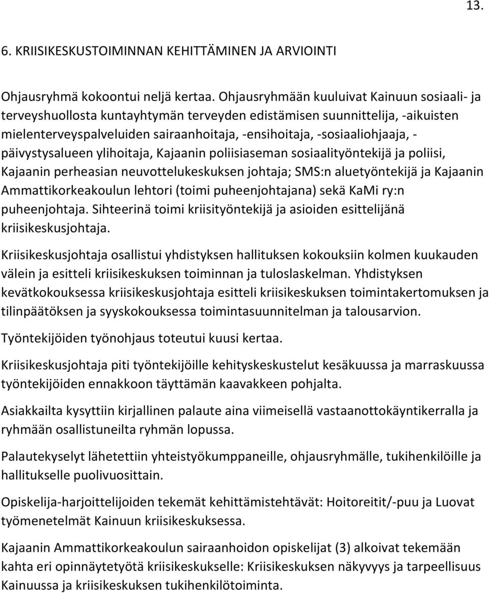 päivystysalueen ylihoitaja, Kajaanin poliisiaseman sosiaalityöntekijä ja poliisi, Kajaanin perheasian neuvottelukeskuksen johtaja; SMS:n aluetyöntekijä ja Kajaanin Ammattikorkeakoulun lehtori (toimi