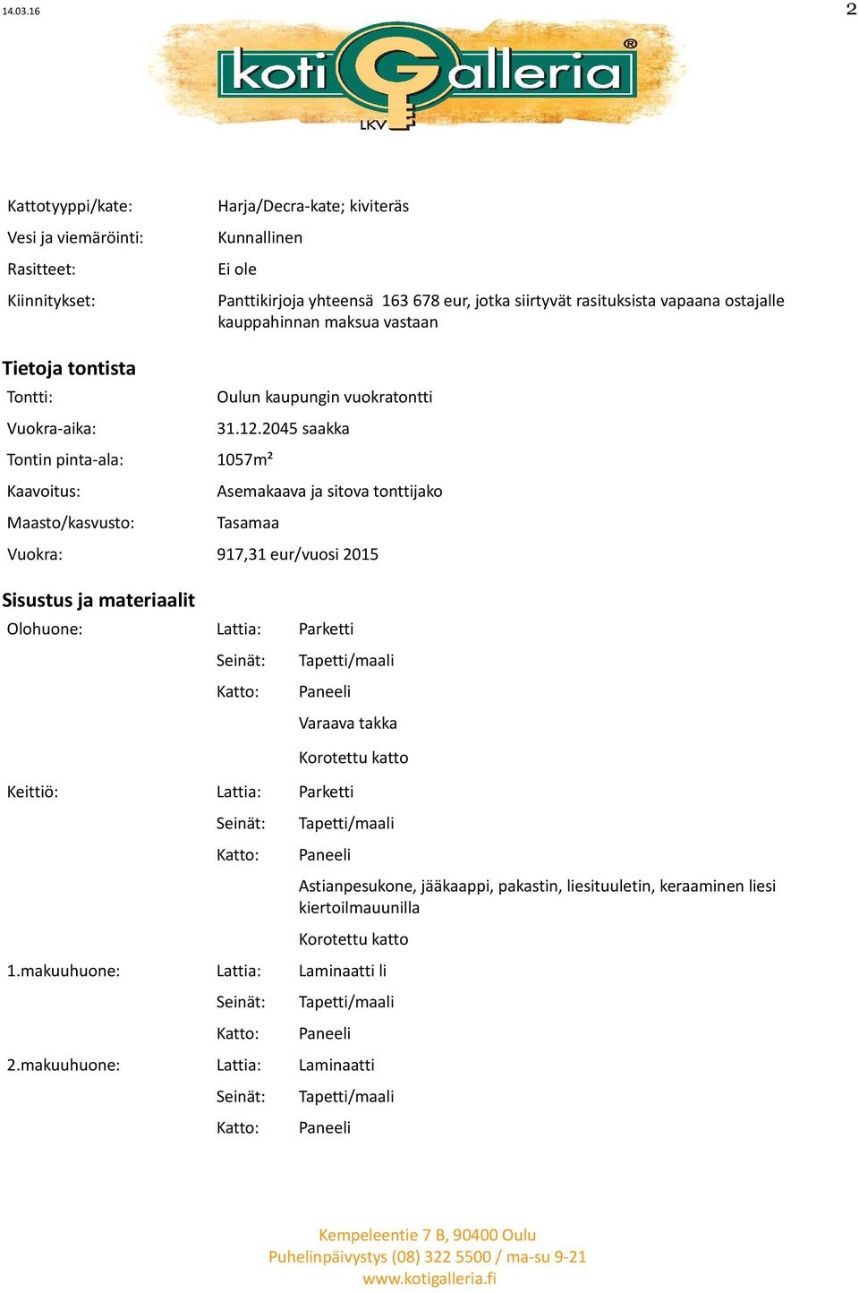 rasituksista vapaana ostajalle kauppahinnan maksua vastaan Tietoja tontista Tontti: Vuokra-aika: Tontin pinta-ala: 1057m² Kaavoitus: Maasto/kasvusto: Oulun kaupungin vuokratontti