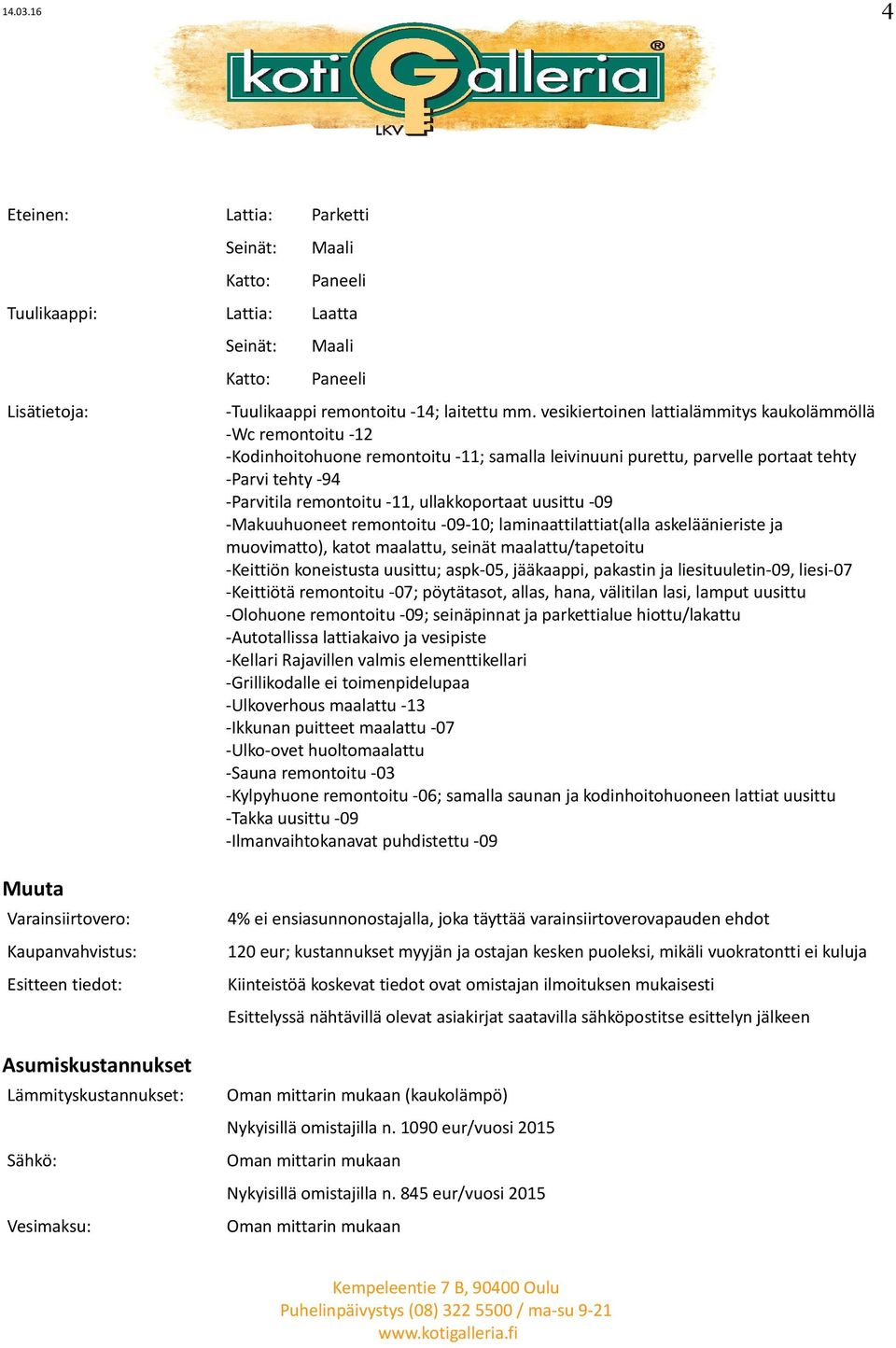 ullakkoportaat uusittu -09 -Makuuhuoneet remontoitu -09-10; laminaattilattiat(alla askeläänieriste ja muovimatto), katot maalattu, seinät maalattu/tapetoitu -Keittiön koneistusta uusittu; aspk-05,