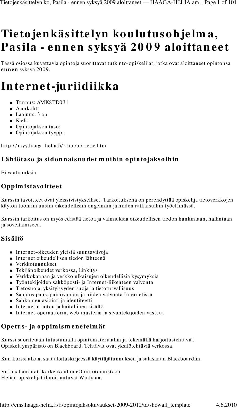 syksyä 2009. Internet-juriidiikka Tunnus: AMK8TD031 Ajankohta Laajuus: 3 op Kieli: Opintojakson taso: Opintojakson tyyppi: http://myy.haaga-helia.fi/~huoul/tietie.