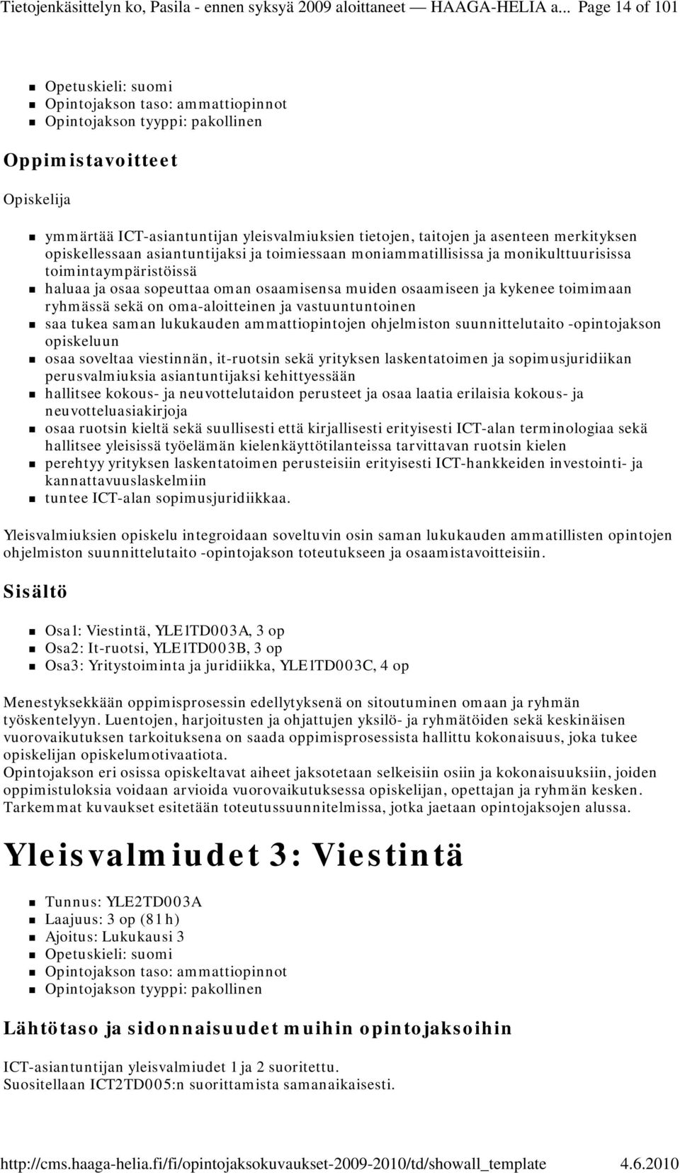 oma-aloitteinen ja vastuuntuntoinen saa tukea saman lukukauden ammattiopintojen ohjelmiston suunnittelutaito -opintojakson opiskeluun osaa soveltaa viestinnän, it-ruotsin sekä yrityksen