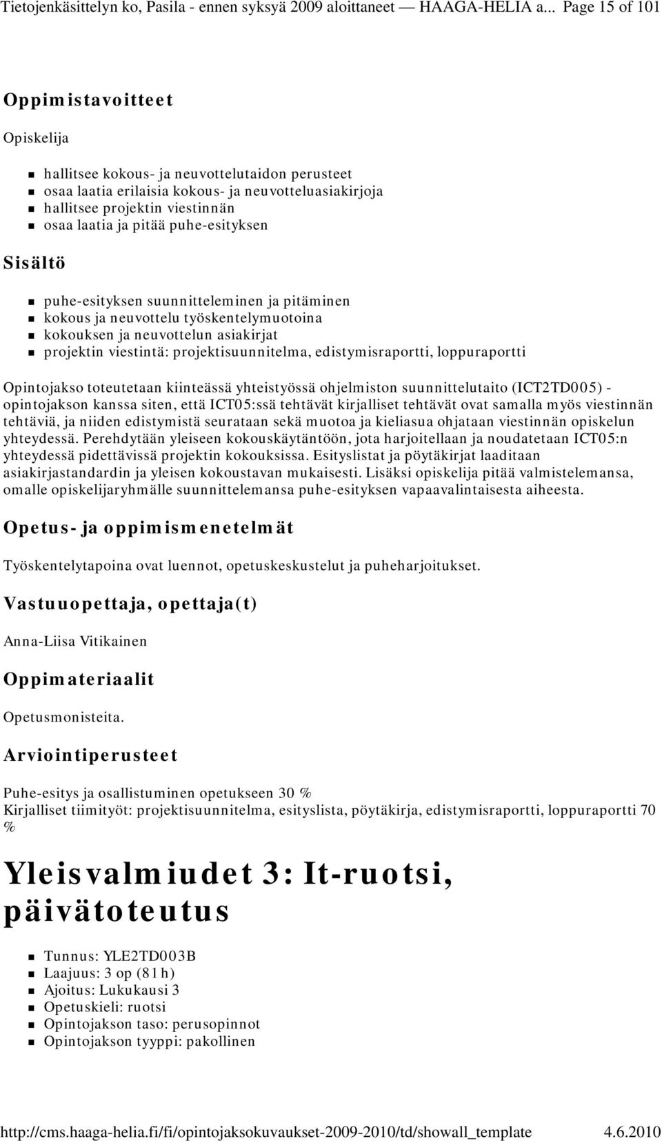 Opintojakso toteutetaan kiinteässä yhteistyössä ohjelmiston suunnittelutaito (ICT2TD005) - opintojakson kanssa siten, että ICT05:ssä tehtävät kirjalliset tehtävät ovat samalla myös viestinnän