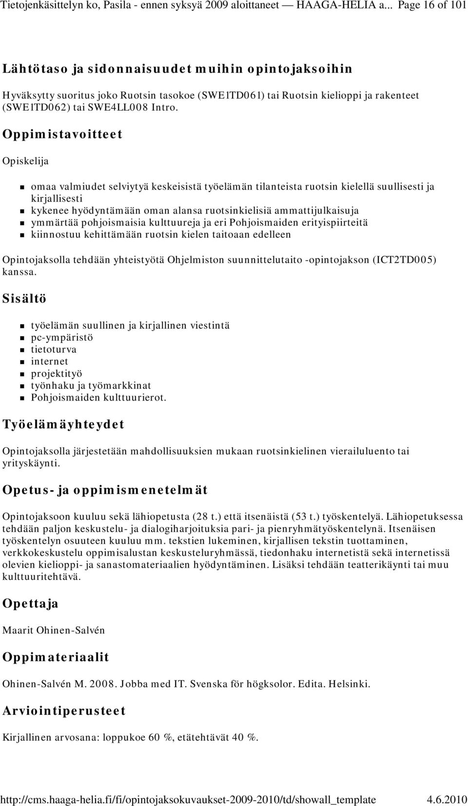 pohjoismaisia kulttuureja ja eri Pohjoismaiden erityispiirteitä kiinnostuu kehittämään ruotsin kielen taitoaan edelleen Opintojaksolla tehdään yhteistyötä Ohjelmiston suunnittelutaito -opintojakson
