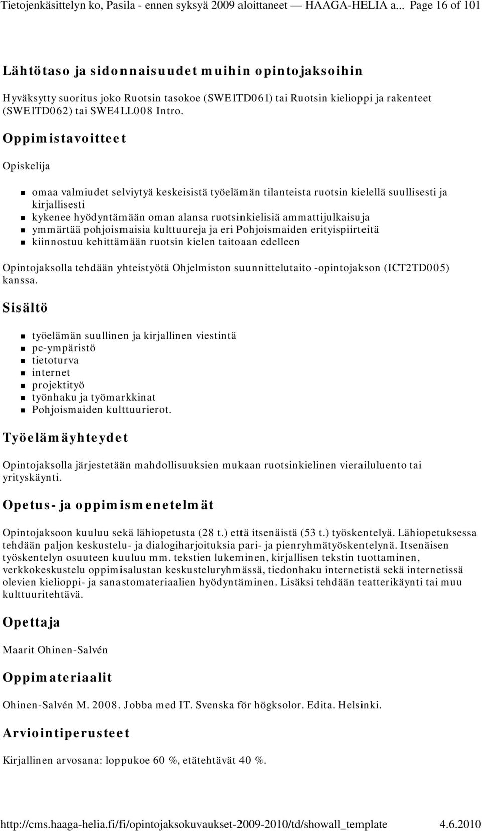 pohjoismaisia kulttuureja ja eri Pohjoismaiden erityispiirteitä kiinnostuu kehittämään ruotsin kielen taitoaan edelleen Opintojaksolla tehdään yhteistyötä Ohjelmiston suunnittelutaito -opintojakson