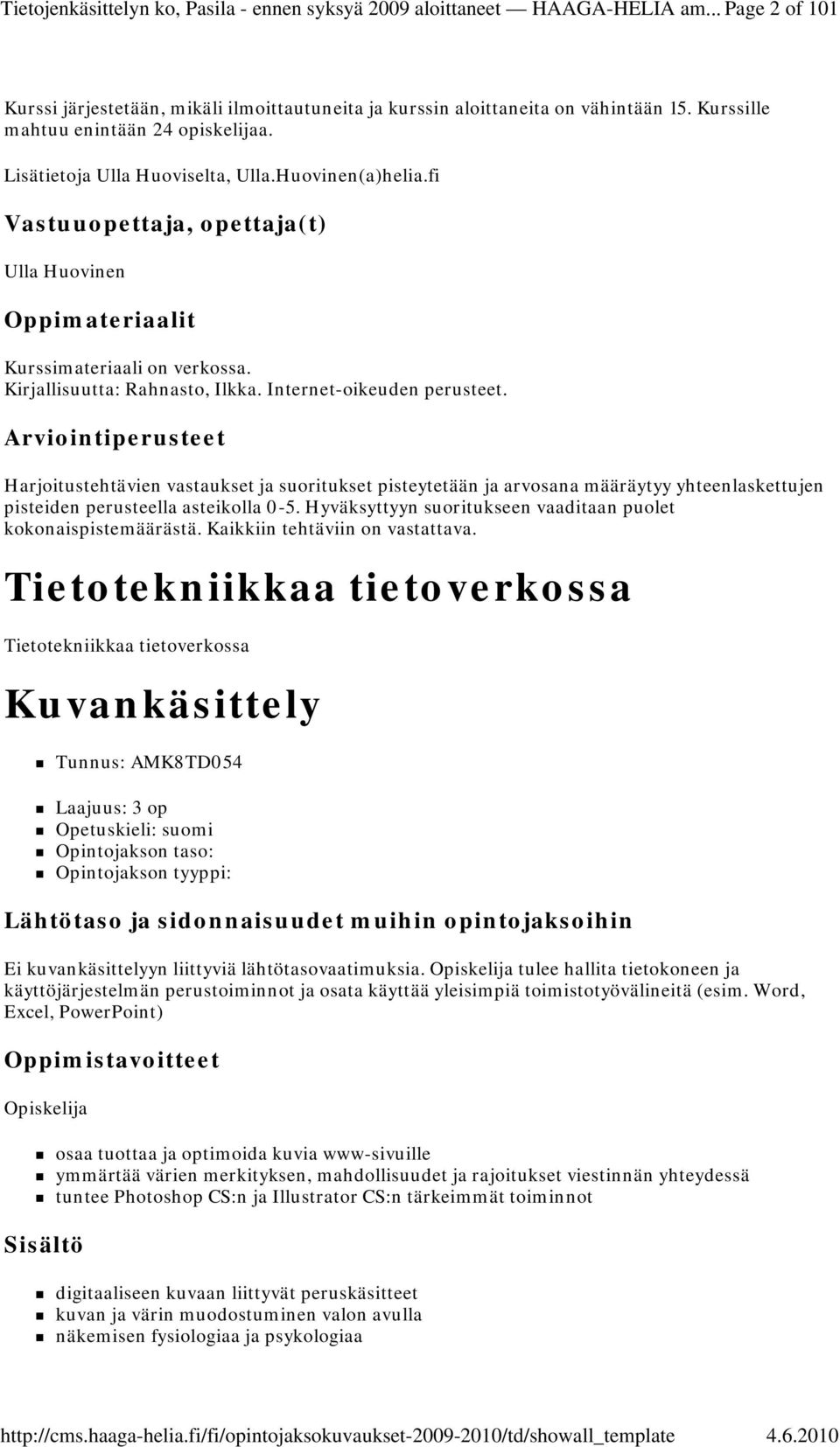 Internet-oikeuden perusteet. Harjoitustehtävien vastaukset ja suoritukset pisteytetään ja arvosana määräytyy yhteenlaskettujen pisteiden perusteella asteikolla 0-5.