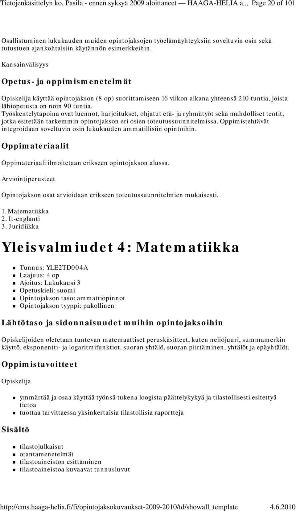 Työskentelytapoina ovat luennot, harjoitukset, ohjatut etä- ja ryhmätyöt sekä mahdolliset tentit, jotka esitetään tarkemmin opintojakson eri osien toteutussuunnitelmissa.