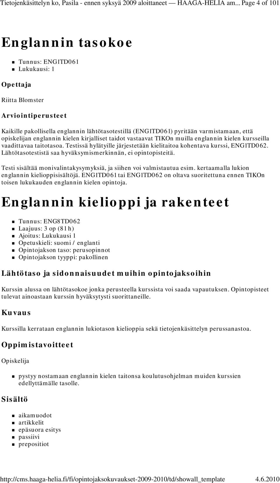 englannin kielen kirjalliset taidot vastaavat TIKOn muilla englannin kielen kursseilla vaadittavaa taitotasoa. Testissä hylätyille järjestetään kielitaitoa kohentava kurssi, ENG1TD062.