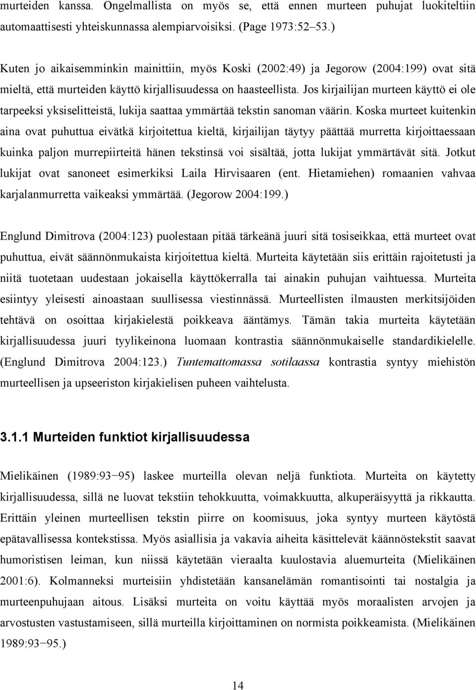 Jos kirjailijan murteen käyttö ei ole tarpeeksi yksiselitteistä, lukija saattaa ymmärtää tekstin sanoman väärin.