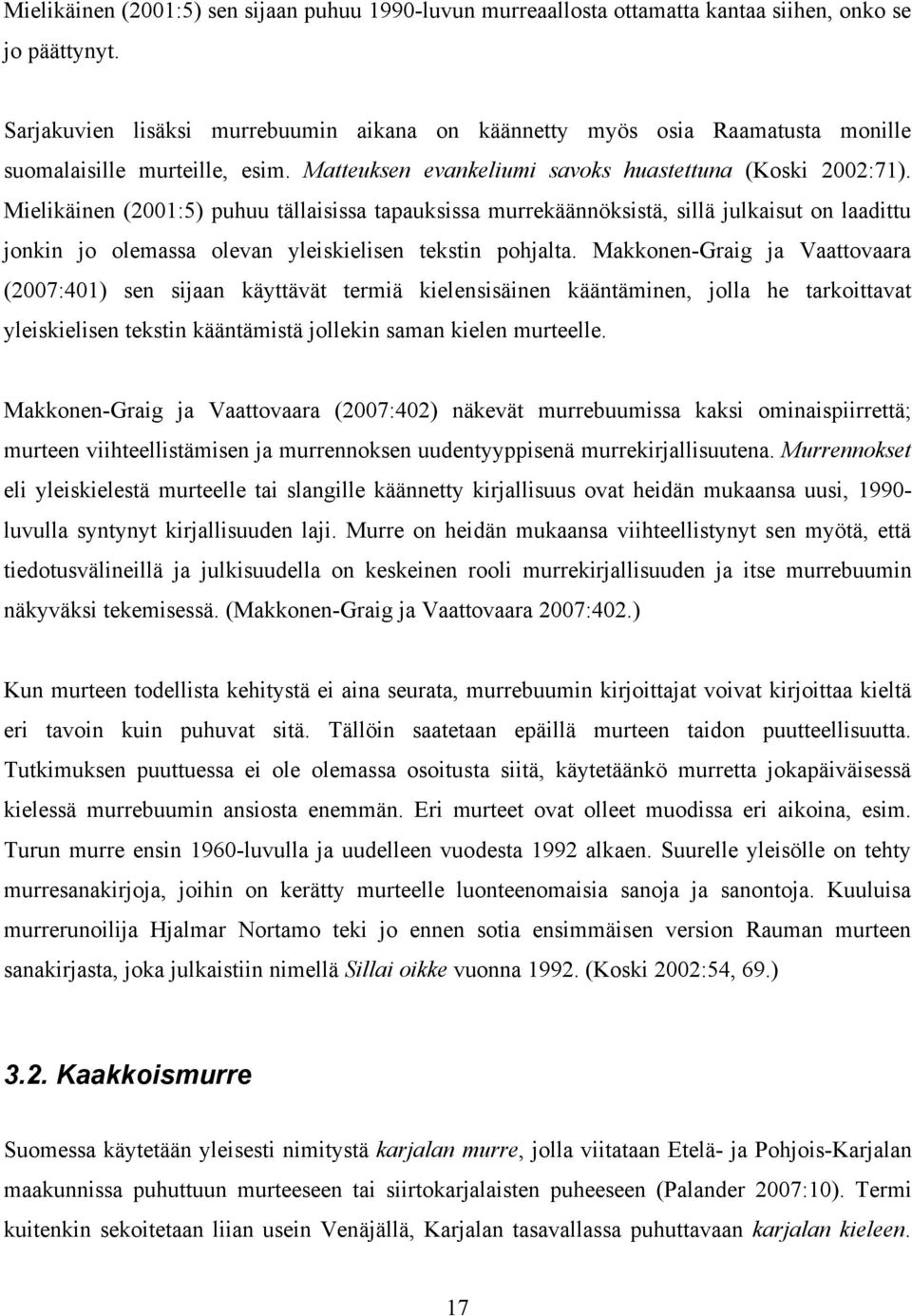 Mielikäinen (2001:5) puhuu tällaisissa tapauksissa murrekäännöksistä, sillä julkaisut on laadittu jonkin jo olemassa olevan yleiskielisen tekstin pohjalta.