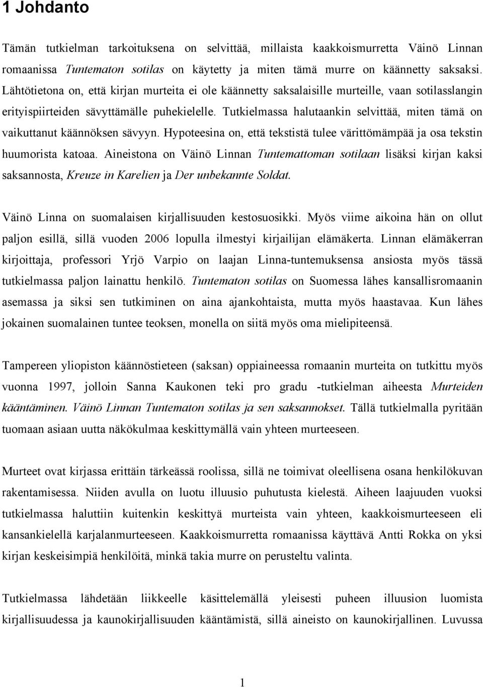 Tutkielmassa halutaankin selvittää, miten tämä on vaikuttanut käännöksen sävyyn. Hypoteesina on, että tekstistä tulee värittömämpää ja osa tekstin huumorista katoaa.