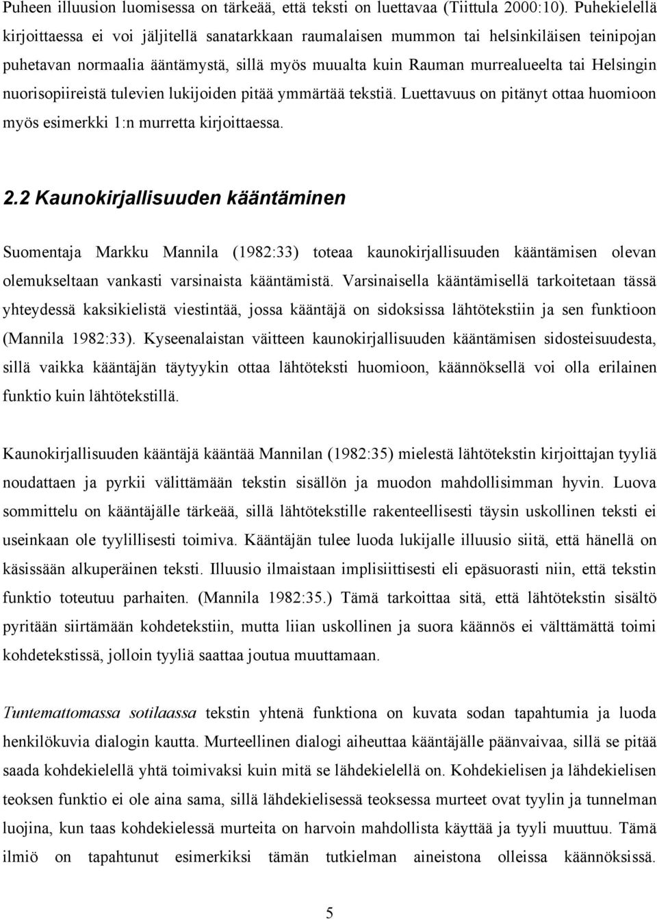 nuorisopiireistä tulevien lukijoiden pitää ymmärtää tekstiä. Luettavuus on pitänyt ottaa huomioon myös esimerkki 1:n murretta kirjoittaessa. 2.